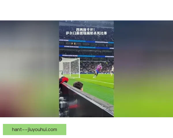 萨尔在热刺中场崭露头角逐渐成长为不可或缺的核心主力